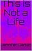 This is Not a Life