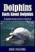 Dolphins: Amazing Pictures And Fun Facts Book About Dolphins
