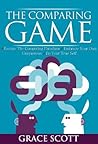 The Comparing Game: Escape The Comparing Paradigm, Embrace Your Own Uniqueness