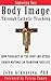 Improving Your Body Image Through Catholic Teaching: How Theology of the Body And Other Church Writings Can Transform Your Life.