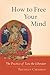 How to Free Your Mind by Thubten Chodron How to Free Your Mind by Thubten Chodron