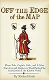 Off the Edge of the Map: Marco Polo, Captain Cook, and 9 Other Travelers and Explorers That Pushed the Boundaries of the Known World