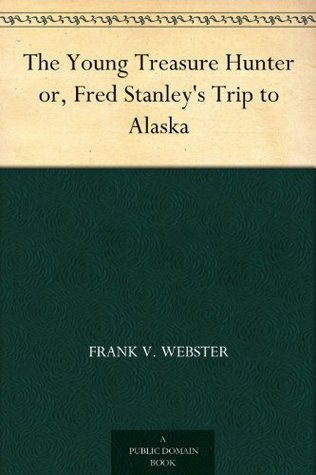 The Young Treasure Hunter or, Fred Stanley's Trip to Alaska (Kindle Edition)