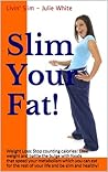 Slim Your Fat!: Weight Loss: Stop counting calories! Lose weight and battle the bulge with foods that speed your metabolism which you can eat for the rest ... healthy! (Livin' Slim Book 1)