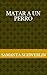 Matar a un perro by Samanta Schweblin