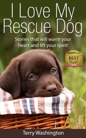 I Love My Rescue Dog: Stories That Will Warm Your Heart and Lift Your Spirit (Kindle Edition)
