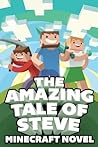 The Amazing Minecraft Adventures of Steve: A Legendary Minecraft Novel About Steve & His Friends!