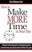 How to Make More Time in Your Day: 7 Steps to Streamlining Your Day, Reducing Your Commitments, and Doing More of What You Love (BestSelfHelp Book 9)