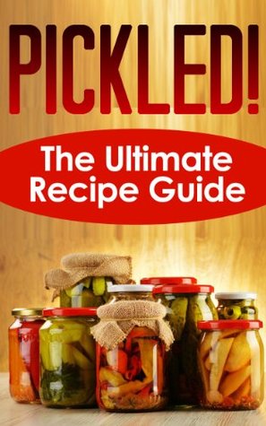 Pickled! The Ultimate Recipe Guide (Kindle Edition)