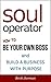 Soul Operator - How to Be Your Own Boss and Build a Business With Purpose