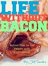 Life Without Bacon?! Action Plan to Go Vegan with Confidence