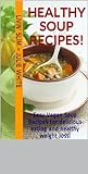 Healthy Soup Recipes!: Easy Vegan Soup Recipes for delicious eating and healthy weight loss! Bonus:10 recipes for whole grain muffins, biscuits, rolls, and baked corn chips! (Livin' Slim Book 6)