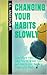 Changing Your Habits Slowly: How Micro Habits Can Help You to Break Your Bad Habits and Replace Them with Posi
