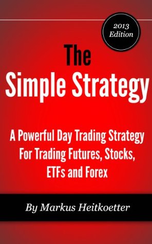 The Simple Strategy - A Powerful Day Trading Strategy For Trading Futures, Stocks, ETFs and Forex (Kindle Edition)