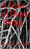 A Town of Dead Things A Town of Dead Things