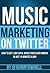 Music Marketing On Twitter by Johnny Dwinell