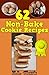 62 Award-Winning Easy Non-Bake Cookie Recipes by M.L. Clark