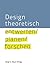 Design theoretisch - entwerfen planen forschen by Birgit S. Bauer
