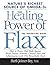 The Healing Power of Flax: How Nature's Richest Source of Omega-3 Fatty Acids Can Help to Heal, Prevent and Reverse Arthritis,
