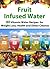 Fruit Infused Water - 80 Vitamin Water Recipes for Weight Los... by Patrick Smith