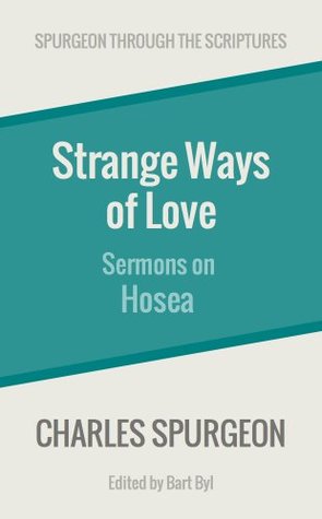 Strange Ways of Love: Sermons on Hosea (Spurgeon Through the Scriptures)