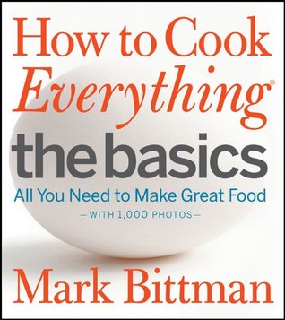 How to Cook Everything: The Basics: All You Need to Make Great Food--With 1,000 Photos: A Beginner Cookbook