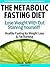 The Metabolic Fasting Diet: Lose Weight With Out Starving Yourself - Healthy Fasting for Weight Loss & Fat Burning
