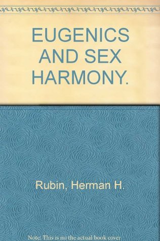 Eugenics and Sex Harmony: The Sexes, Their Relations and Problems, Including Recent Fascinating Medical Discoveries, Prevention of Disease, and Special Advice for Common Disorders (Hardcover)