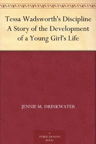Tessa Wadsworth's Discipline: A Story of the Development of a Young Girl's Life (Kindle Edition)
