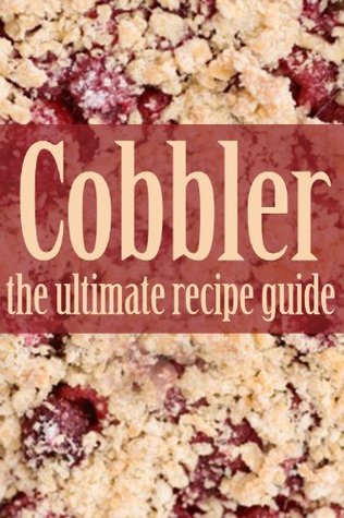 Cobbler Recipes: The Ultimate Collection - Over 30 Delicious & Best Selling Recipes (Kindle Edition)