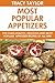 Most Popular Appetizer Recipes Of All Time: Top 30 Healthy, Popular And All Time Favorite Appetizer Recipes You’ll Never Ever Forget
