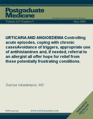 URTICARIA AND ANGIOEDEMA: Controlling acute episodes, coping with chronic cases Avoidance of triggers, appropriate use of antihistamines and, if needed, ... (Postgraduate Medicine Book 117)