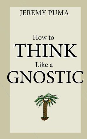 How to Think Like a Gnostic (Kindle Edition)