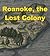 Roanoke, the Lost Colony