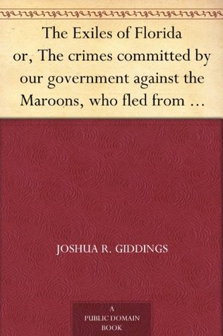The Exiles of Florida or, The crimes committed by our government against the Maroons, who fled from South Carolina and other slave states, seeking protection under Spanish laws. (Kindle Edition)