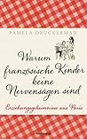 Warum französische Kinder keine Nervensägen sind by Pamela Druckerman Warum französische Kinder keine Nervensägen sind by Pamela Druckerman