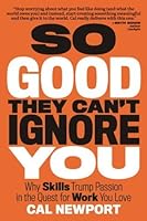 So Good They Can't Ignore You: Why Skills Trump Passion in the Quest for Work You Love
