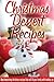 Christmas Dessert Recipes: Holiday Dessert Recipes For A Wonderful, Stress-Free Christmas (Simple Christmas Series)