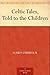 Celtic Tales, Told to the Children