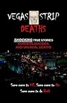 Vegas Strip Deaths - Shocking True Stories of Murders, Suicides, and Unusual Deaths of the Las Vegas Strip