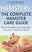Hamsters : The Complete Hamster Care Guide How To Make Your Hamster Live For 7 Years Or More
