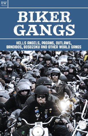 Biker Gangs: Hells Angels, Pagans, Outlaws, Bandidos, Bosozoku and Other World Gangs