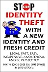 STOP IDENTITY THEFT WITH A NEW IDENTITY AND FRESH CREDIT - LEGAL, FAST, EASY, INEXPENSIVE, ANONYMOUS, AND BE PROTECTED - HOW TO BOOK & GUIDE FOR SMART DUMMIES