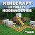 Ultimate Modding Guide for Minecraft: Top 30 Best Minecraft Mods