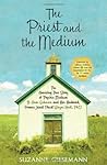 The Priest and the Medium: The Amazing True Story Of Psychic Medium B. Anne Gehman And Her Husband, Former Jesuit Priest Wayne Knoll, Ph. D.