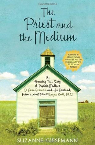 The Priest and the Medium: The Amazing True Story Of Psychic Medium B. Anne Gehman And Her Husband, Former Jesuit Priest Wayne Knoll, Ph. D. (Kindle Edition)