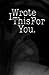 I Wrote This For You