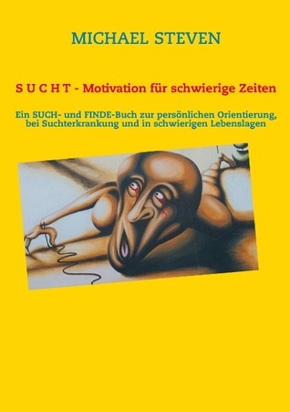 S U C H T - Motivation für schwierige Zeiten: Ein SUCH- und FINDE-Buch zur persönlichen Orientierung, bei Suchterkrankung und in schwierigen Lebenslagen
