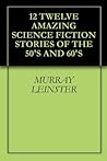 12 Twelve Amazing Science Fiction Stories of the 50's and 60's