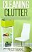 Cleaning Clutter: How to De-Clutter for a Happier, Less Stressed, and more Productive Life (Clutter Free - Your Guide to Getting Rid of Clutter and Organizing Your Home)